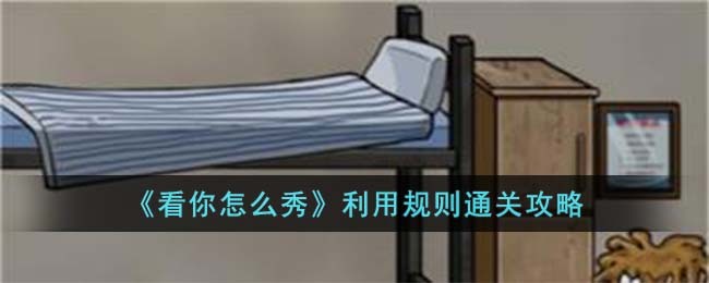 《看你怎么秀》利用规则通关攻略(看你怎么说歌词含义)