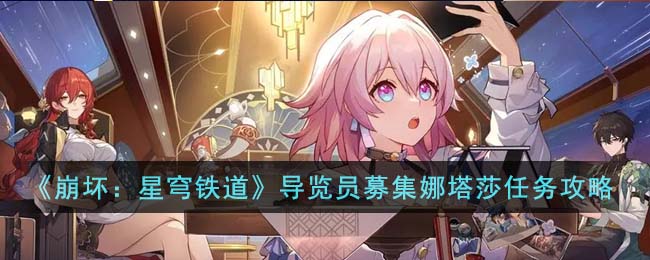 《崩坏：星穹铁道》导览员募集娜塔莎任务攻略(星穹铁道娜塔莎怎么获得)