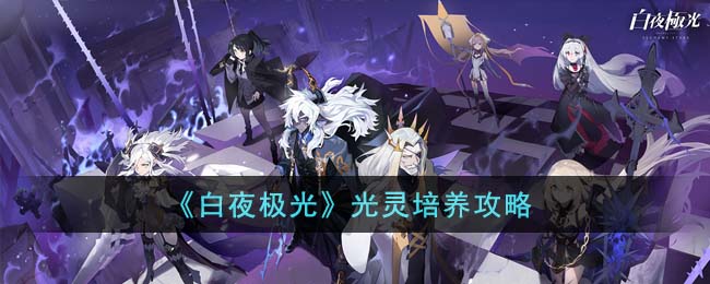 《白夜极光》光灵培养攻略(白夜极光觉醒光灵推荐)