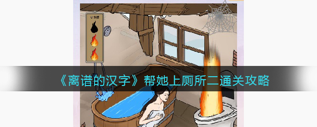 《离谱的汉字》帮她上厕所二通关攻略(离谱的汉字高分电影通关攻略)