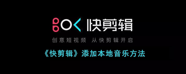 《快剪辑》添加本地音乐方法(《快剪辑》添加本地音乐方法有哪些)