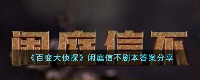 《百变大侦探》闲庭信不剧本答案分享(闲庭信步下句是什么)