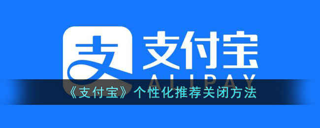《支付宝》个性化推荐关闭方法(《支付宝》个性化推荐关闭方法是什么)