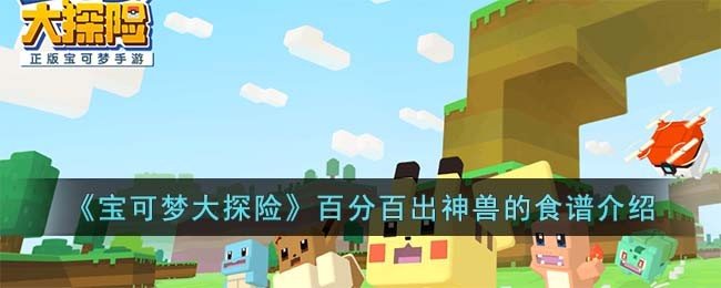 《宝可梦大探险》百分百出神兽的食谱介绍(宝可梦大探险神兽食谱图鉴)