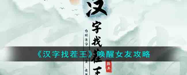《汉字找茬王》唤醒女友攻略(汉字找茬王唤醒女友通关攻略)