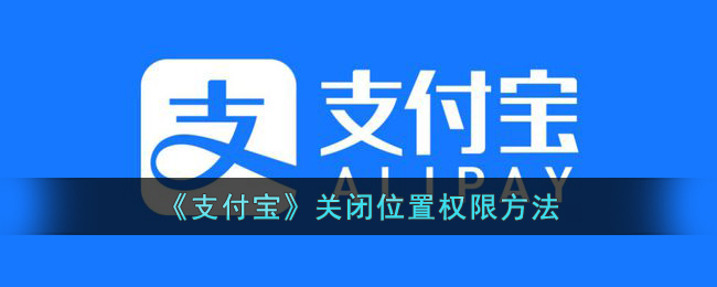 《支付宝》关闭位置权限方法(支付宝的位置权限关闭)