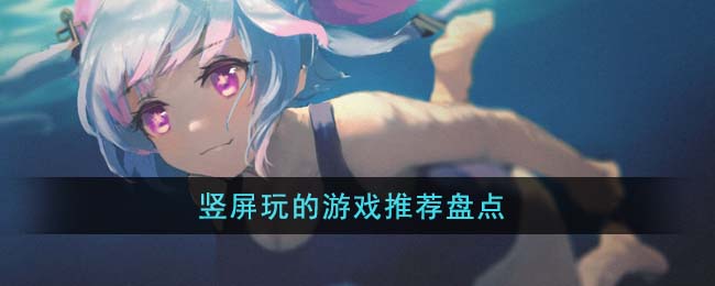 竖屏玩的游戏推荐盘点(竖屏玩的手机游戏)