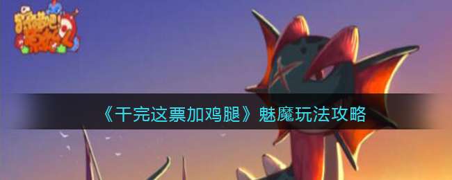 《干完这票加鸡腿》魅魔玩法攻略(今天白鹿加鸡腿了吗微博)
