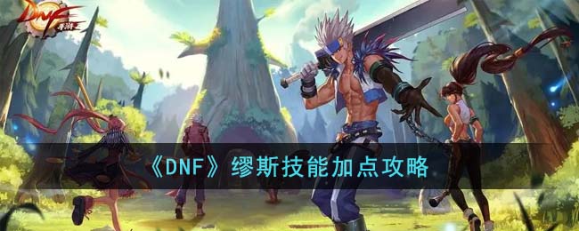 《DNF》缪斯技能加点攻略(缪斯技能加点护石搭配)