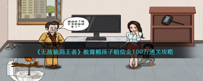 《无敌脑洞王者》教育熊孩子赔偿金100万通关攻略(无敌脑洞王者找熊孩子妈要100w赔偿)