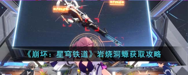 《崩坏：星穹铁道》岩烧洞螈获取攻略(崩坏星穹铁道磐岩通关攻略)