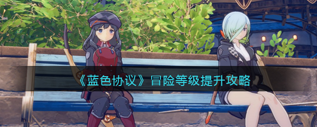 《蓝色协议》冒险等级提升攻略(蓝色协议武器等级)