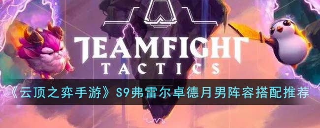 《云顶之弈手游》S9弗雷尔卓德月男阵容装备搭配推荐(s5云顶之弈月男)