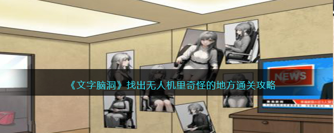 《文字脑洞》找出无人机里奇怪的地方通关攻略(《文字脑洞》找出无人机里奇怪的地方通关攻略)