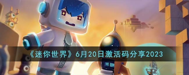 《迷你世界》6月20日激活码分享2023(迷你世界2021年6月22日最新激活码)