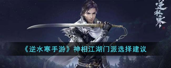 《逆水寒手游》神相江湖门派选择建议(逆水寒手游神相进什么江湖门派)