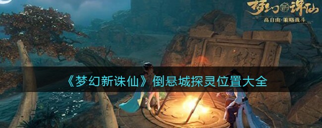 《梦幻新诛仙》倒悬城探灵位置大全(梦幻新诛仙昌合城探灵详细位置)