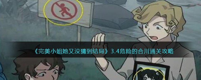 《完美小姐她又没猜到结局》3.4危险的合川通关攻略(完美小姐她又没猜到结局下载)