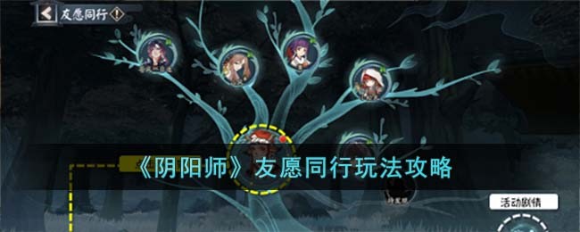 《阴阳师》友愿同行玩法攻略(阴阳师友伴同行怎么玩)