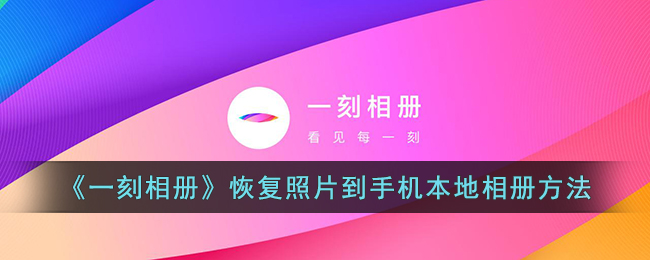 《一刻相册》恢复照片到手机本地相册方法(一刻相册里的照片删了怎么找回)