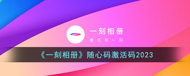 《一刻相册》随心码激活码2023(一刻相册无限空间官方激活码)