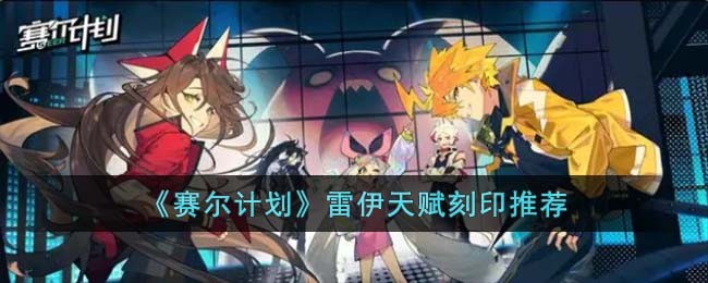 《赛尔计划》雷伊天赋刻印推荐(《赛尔计划》雷伊刻印搭配推荐)
