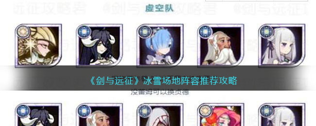 《剑与远征》冰雪场地阵容推荐攻略(剑与远征冰雪节活动)