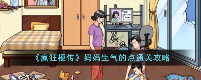 《疯狂梗传》妈妈生气的点通关攻略(疯狂梗传奶爸带娃通关攻略)