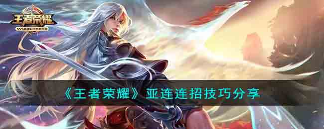 《王者荣耀》亚连连招技巧分享(王者荣耀凯连招技巧)