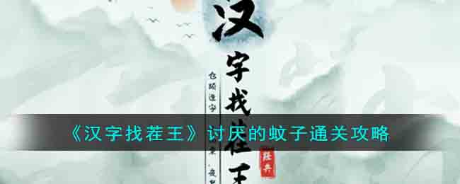 《汉字找茬王》讨厌的蚊子通关攻略(汉字找茬王魔法汉字全部通关攻略)