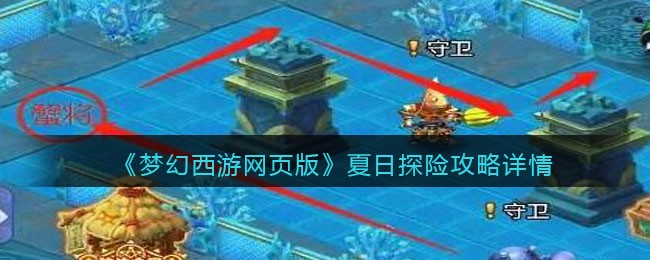 《梦幻西游网页版》夏日探险攻略详情(梦幻西游6.29夏日探险攻略)