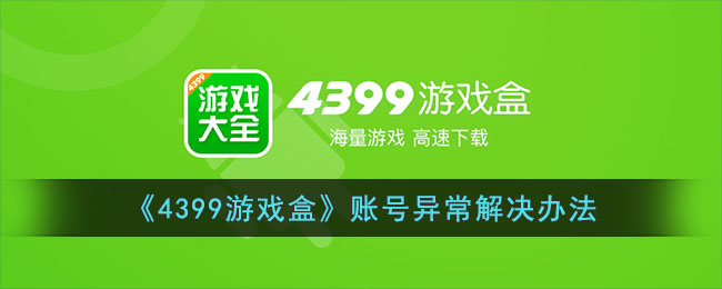 《4399游戏盒》账号异常解决办法(4399游戏盒的账号)