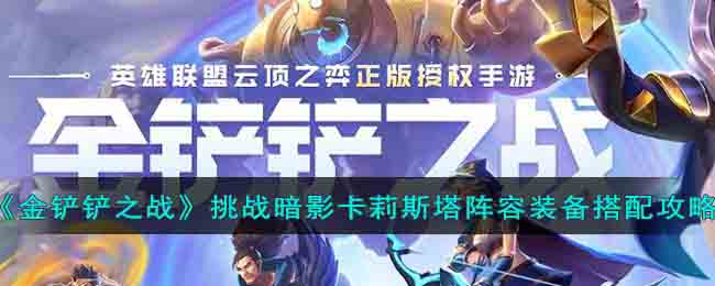 《金铲铲之战》挑战暗影卡莉斯塔阵容装备搭配攻略(s9金铲铲之战卡莉斯塔出什么装备)