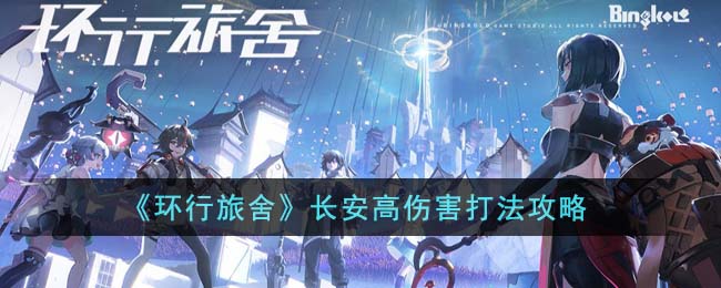 《环行旅舍》长安高伤害打法攻略(《环行旅舍》长安高伤害打法攻略)
