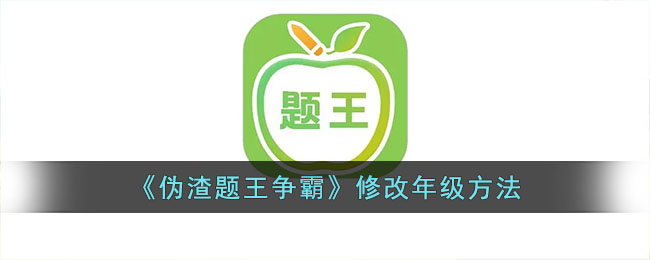 《伪渣题王争霸》修改年级方法(伪渣题王争霸答题答案大全)
