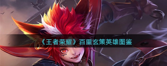 《王者荣耀》百里玄策英雄图鉴(《王者荣耀》百里玄策英雄图鉴视频)