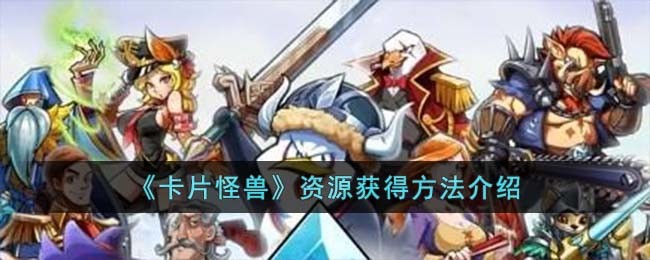 《卡片怪兽》资源获得方法介绍(卡片怪兽为什么下架)