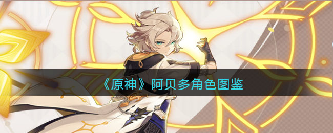 《原神》阿贝多角色图鉴(原神阿贝多x荧同人文)