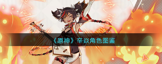 《原神》辛焱角色图鉴(《原神》辛焱角色图鉴)