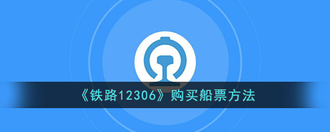 《铁路12306》购买船票方法(《铁路12306》购买船票方法)