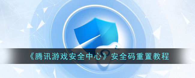 《腾讯游戏安全中心》安全码重置教程(腾讯游戏安全中心安全码格式)