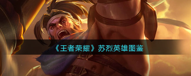《王者荣耀》苏烈英雄图鉴(《王者荣耀》苏烈英雄图鉴在哪)