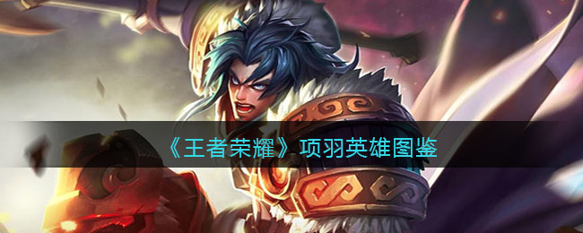 《王者荣耀》项羽英雄图鉴(《王者荣耀》项羽英雄图鉴大全)