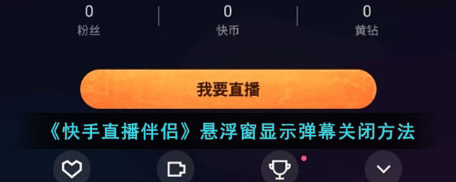 《快手直播伴侣》悬浮窗显示弹幕关闭方法(《快手直播伴侣》悬浮窗显示弹幕关闭方法)