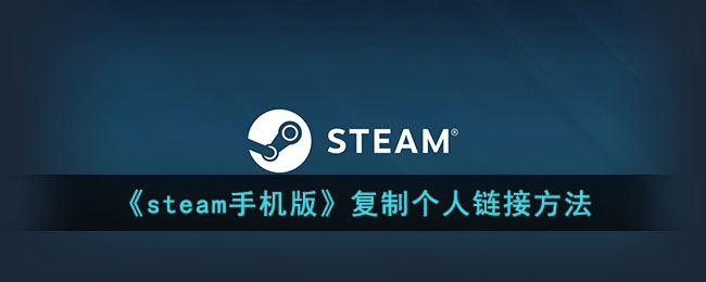 《steam手机版》复制个人链接方法(steam手机交易链接在哪)