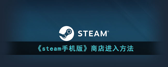 《steam手机版》商店进入方法(steam手机商城)