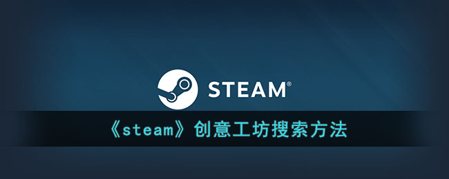 《steam》创意工坊搜索方法(steam创意工坊搜索没有反应)
