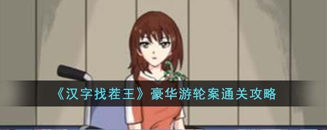 《汉字找茬王》豪华游轮案通关攻略(豪华游轮完美布局)