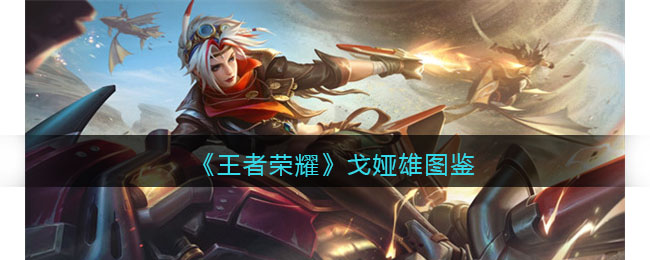 《王者荣耀》戈娅英雄图鉴(《王者荣耀》戈娅英雄图鉴)