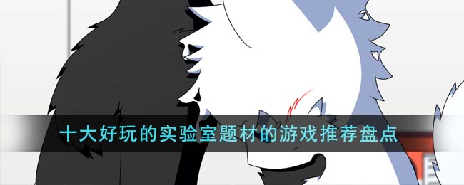 十大好玩的实验室题材的游戏推荐盘点(十大好玩的实验室题材的游戏推荐盘点)